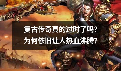 复古传奇真的过时了吗？为何依旧让人热血沸腾？