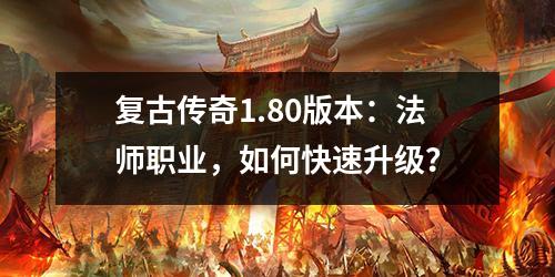 复古传奇1.80版本：法师职业，如何快速升级？