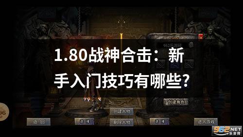 1.80战神合击：新手入门技巧有哪些?