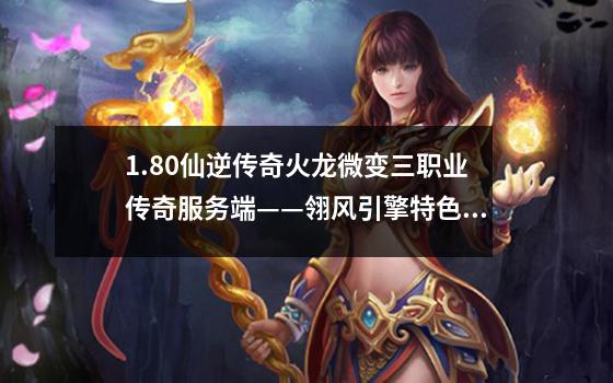 1.80仙逆传奇火龙微变三职业传奇服务端——翎风引擎特色解析